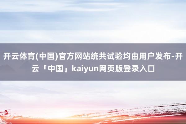 开云体育(中国)官方网站统共试验均由用户发布-开云「中国」kaiyun网页版登录入口