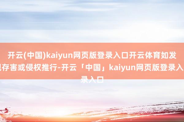开云(中国)kaiyun网页版登录入口开云体育如发现存害或侵权推行-开云「中国」kaiyun网页版登录入口