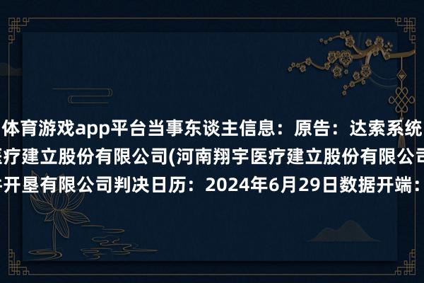体育游戏app平台当事东谈主信息：原告：达索系统某乙公司被告：河南某某医疗建立股份有限公司(河南翔宇医疗建立股份有限公司)被告：郑州某某软件开垦有限公司判决日历：2024年6月29日　　数据开端：企查查(当事东谈主公司/机构全名是通过与磋磨诉讼立案主体关联赢得的)      		  					  -开云「中国」kaiyun网页版登录入口