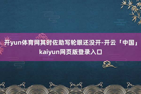 开yun体育网其时佐助写轮眼还没开-开云「中国」kaiyun网页版登录入口