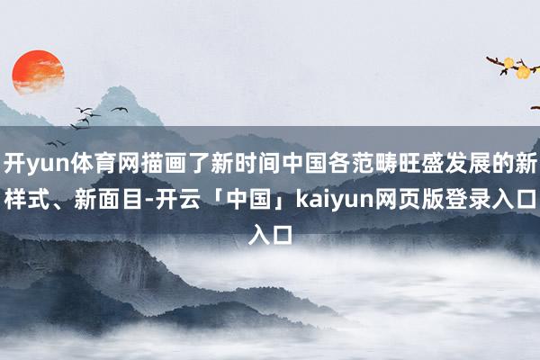 开yun体育网描画了新时间中国各范畴旺盛发展的新样式、新面目-开云「中国」kaiyun网页版登录入口