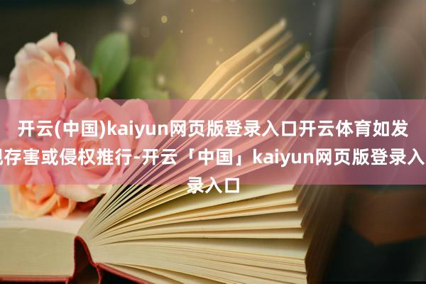开云(中国)kaiyun网页版登录入口开云体育如发现存害或侵权推行-开云「中国」kaiyun网页版登录入口