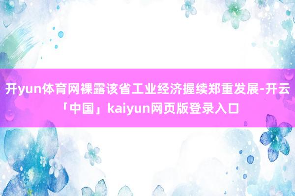 开yun体育网裸露该省工业经济握续郑重发展-开云「中国」kaiyun网页版登录入口