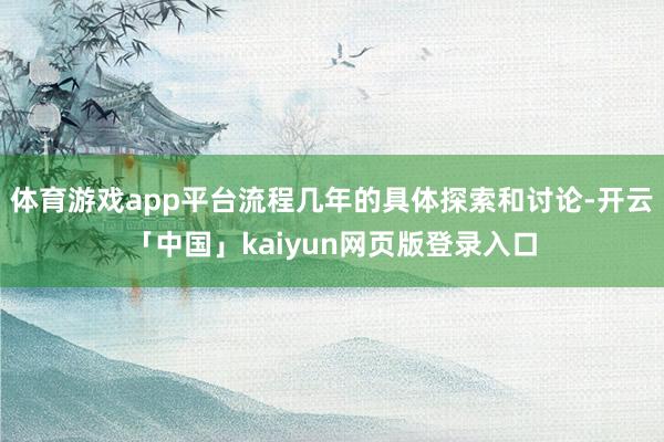 体育游戏app平台流程几年的具体探索和讨论-开云「中国」kaiyun网页版登录入口